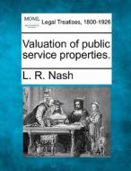 Valuation Of Public Service Properties. di L. R. Nash edito da Gale, Making of Modern Law