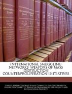 International Smuggling Networks: Weapons Of Mass Destruction Counterproliferation Initiatives edito da Bibliogov