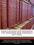 Policy Options For Extending The Terrorism Risk Insurance Act (tria) edito da Bibliogov