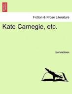 Kate Carnegie, etc. di Ian Maclaren edito da British Library, Historical Print Editions