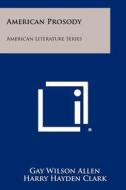 American Prosody: American Literature Series di Gay Wilson Allen edito da Literary Licensing, LLC