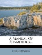 A Manual Of Seismology... di Charles Davison edito da Nabu Press