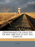 Ordonnance de Louis XIV de Mai 1680 Sur Le Fait Des Gabelles edito da Nabu Press