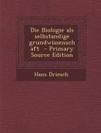 Die Biologie ALS Selbstandige Grundwissenschaft - Primary Source Edition di Hans Driesch edito da Nabu Press