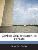 Carbon Sequestration In Forests di Ross W Gorte edito da Bibliogov