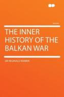 The Inner History of the Balkan War di Sir Reginald Rankin edito da HardPress Publishing
