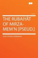 The Rubaiyât of Mirza-Mem'n [pseud.] di John Stevens Zimmerman edito da HardPress Publishing