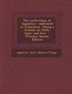 The Enchiridion of Augustine: Addressed to Laurentius: Being a Treatise on Faith, Hope, and Love edito da Nabu Press