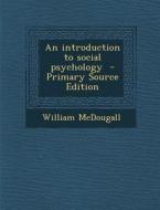 An Introduction to Social Psychology - Primary Source Edition di William McDougall edito da Nabu Press