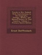 Travels in New Zealand: With Contributions to the Geography, Geology, Botany, and Natural History of That Country, Volume 1 - Primary Source E di Ernst Dieffenbach edito da Nabu Press