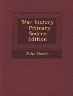 War History - Primary Source Edition di John Goode edito da Nabu Press