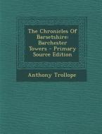 The Chronicles of Barsetshire: Barchester Towers - Primary Source Edition di Anthony Trollope edito da Nabu Press