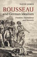 Rousseau and German Idealism di David James edito da Cambridge University Press