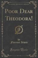Poor Dear Theodora! (classic Reprint) di Florence Irwin edito da Forgotten Books