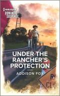 Under the Rancher's Protection di Addison Fox edito da HARLEQUIN SALES CORP