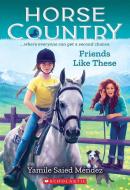 Friends Like These (Horse Country #2) di Yamile Saied Méndez edito da SCHOLASTIC