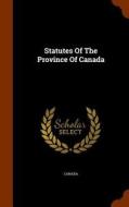 Statutes Of The Province Of Canada edito da Arkose Press
