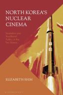 North Korea's Nuclear Cinema di Elizabeth Shim edito da Bloomsbury Academic