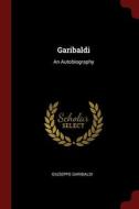 Garibaldi: An Autobiography di Giuseppe Garibaldi edito da Andesite Press