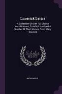 Limerick Lyrics: A Collection of Over 700 Choice Versifications, to Which Is Added a Number of Short Verses, from Many S di Anonymous edito da CHIZINE PUBN