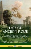 Lays of Ancient Rome: The Poetry and Songs of the Roman Peoples, Depicting Their Battles, Folk History and Gods (Hardcov di Thomas Babington Macaulay edito da LULU PR