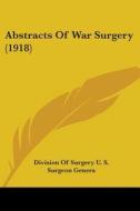 Abstracts of War Surgery (1918) di Division of Surgery U. S. Surgeon Genera edito da Kessinger Publishing