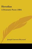 Herodias: A Dramatic Poem (1884) di Joseph Converse Heywood edito da Kessinger Publishing