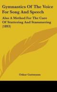 Gymnastics of the Voice for Song and Speech: Also a Method for the Cure of Stuttering and Stammering (1893) di Oskar Guttmann edito da Kessinger Publishing