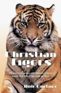 Christian Tigers: Lessons Learned and Timeless Tips from One Who Tried to Be One di Bob Gortner edito da AUTHORHOUSE