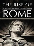 The Rise of Rome: The Making of the World's Greatest Empire di Anthony Everitt edito da Tantor Audio