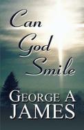 Can God Smile di George A James edito da America Star Books