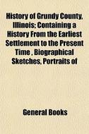 History Of Grundy County, Illinois; Cont di General Books edito da General Books