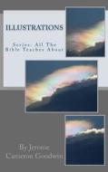 Illustrations: All the Bible Teaches about di Jerome Cameron Goodwin edito da Createspace