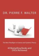 The New Paradigm in Science and Systems Theory: 40 Bestselling Books and DVDs Reviewed di Dr Pierre F. Walter edito da Createspace
