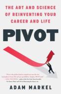 Pivot: The Art and Science of Reinventing Your Career and Life di Adam Markel edito da ATRIA