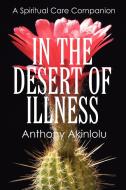 In the Desert of Illness: A Spiritual Care Companion di Anthony Akinlolu edito da OUTSKIRTS PR