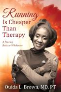 Running Is Cheaper Than Therapy: A Journey Back to Wholeness di Ouida L. Brown MD Pt edito da OUTSKIRTS PR