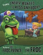 Frankly, I Never Wanted to Kiss Anybody!: The Story of the Frog Prince as Told by the Frog di Nancy Loewen edito da PICTURE WINDOW BOOKS