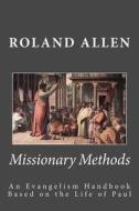 Missionary Methods: An Evangelism Handbook Based on the Life of Paul di Roland Allen edito da Createspace