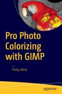 Pro Photo Colorizing with GIMP di Phillip Whitt edito da Apress