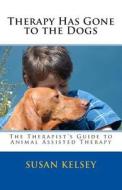 Therapy Has Gone to the Dogs: The Therapist's Guide to Animal Assisted Therapy di Susan Kelsey Mft edito da Createspace