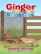 Ginger and the Roosters di Virgil D. Mochel edito da Xlibris