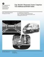 Gage Restraint Measurement System Comparison Tests: Railbound and Hi-Rail Vehicles di U. S. Department of Transportation edito da Createspace