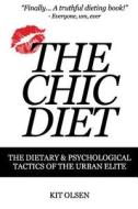 The Chic Diet: The Dietary and Psychological Tactics of the Urban Elite di Kit Olsen edito da Createspace
