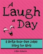 A Laugh a Day: A Write-Your-Own-Jokes Diary for Girls di Lillie Adams edito da Createspace