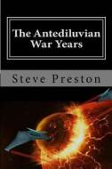 The Antediluvian War Years: Book 4 History of Mankind di Steve Preston edito da Createspace