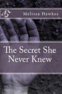 The Secret She Never Knew di Melissa Hawkes edito da Createspace