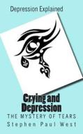Crying and Depression: The Mystery of Tears Explained di Stephen Paul West edito da Createspace