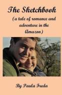 The Sketchbook: (Adventure and Romance in the Amazon) di Paula Freda edito da Createspace