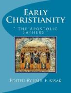 Early Christianity: The Apostolic Fathers di Edited by Paul F. Kisak edito da Createspace